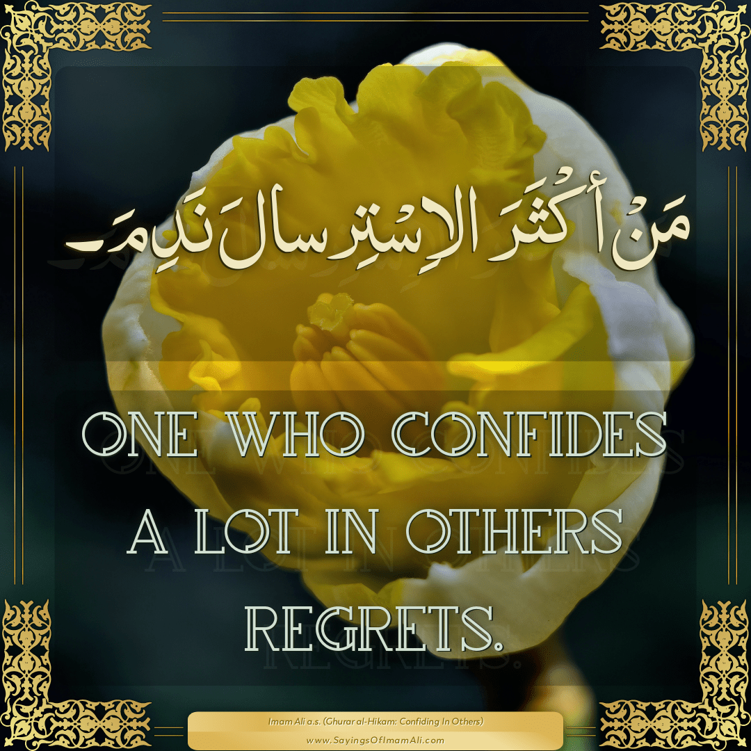 One who confides a lot in others regrets.